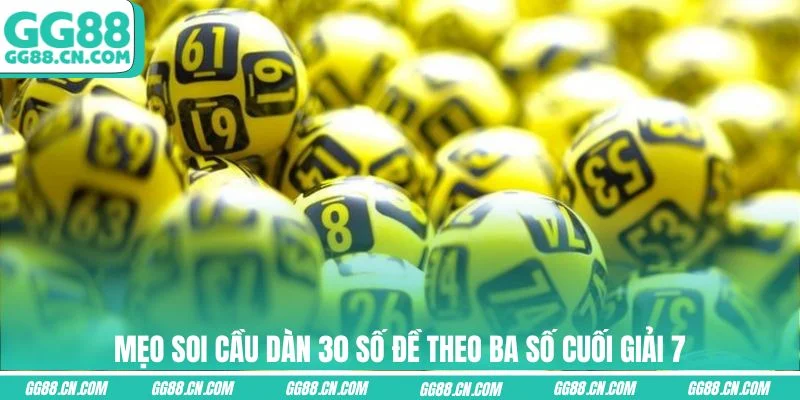 Mẹo soi cầu dàn 30 số đề theo ba số cuối giải 7 Mẹo soi cầu dàn 30 số đề theo ba số cuối giải 7