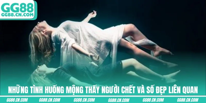 Những tình huống mộng thấy người chết và số đẹp liên quan Những tình huống mộng thấy người chết và số đẹp liên quan